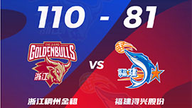 CBA简报:浙江110-81战胜福建  刘泽一30+9 亚当斯34+10