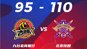 CBA简报:北控101-113轻取吉林 张帆35+6 琼斯38+19+9