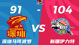 CBA简报:新疆104-91力克深圳 阿不都20+10 齐麟18分 沈梓捷11+10